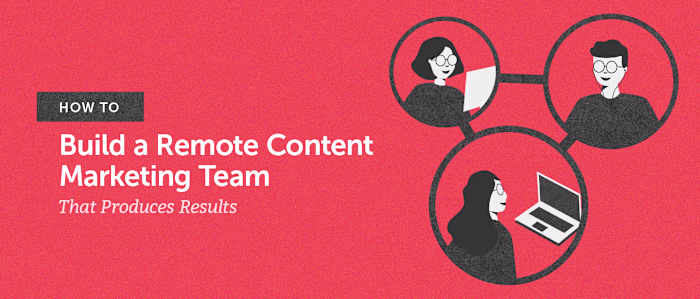 Guide to Building a Remote Content Marketing Team