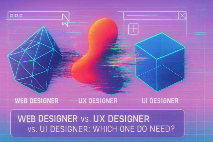 Web Designer vs. UX Designer vs. UI Designer: Which One Do You Need?