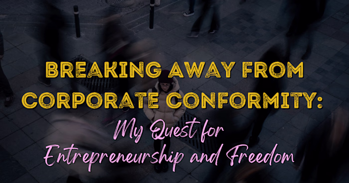 Breaking Away from Corporate Conformity: My Quest for Entrepren…