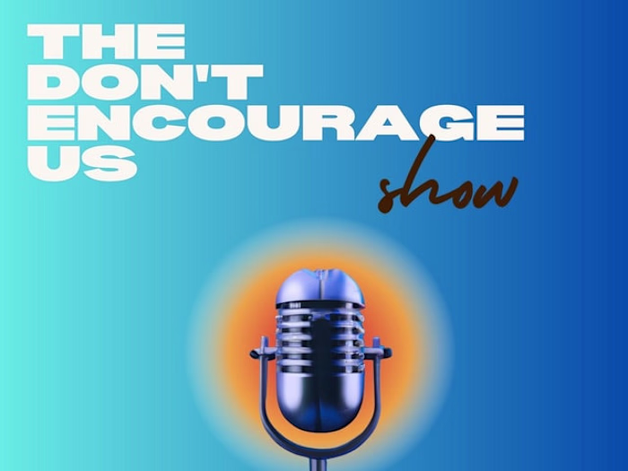 Don't Encourage Us Podcast