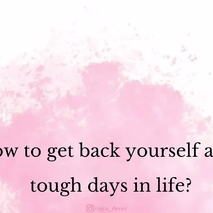 How to get back yourself after tough days in life?