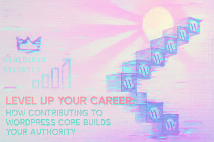 Level Up Your Career: How Contributing to WordPress Core Builds Your Authority