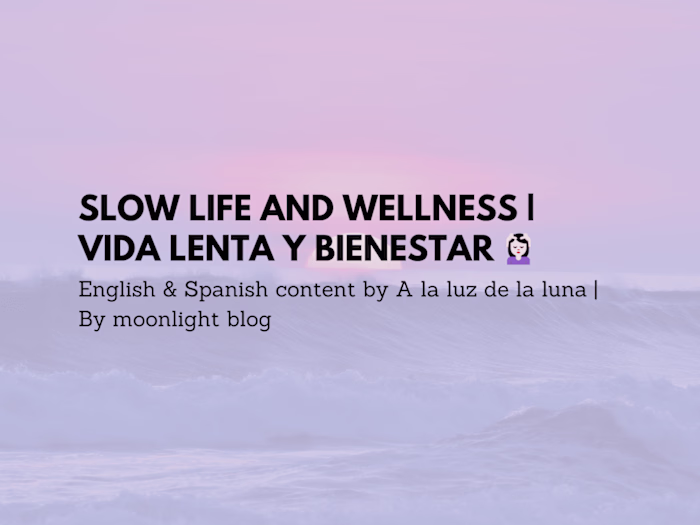Slow life and wellness | Vida lenta y bienestar (ENG & ESP)💆🏻‍