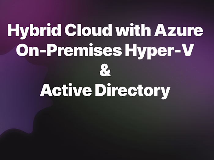 Hybrid Cloud with Azure, On-Premises Hyper-V, & Active Directory
