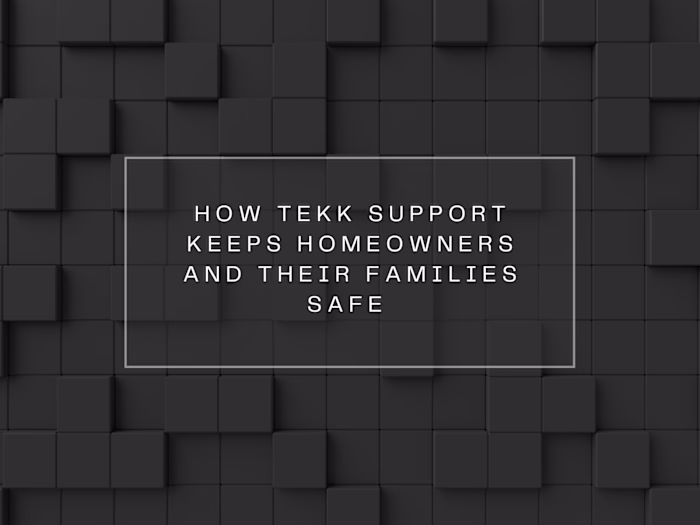How Tekk Support keeps Homeowners and their Families Safe