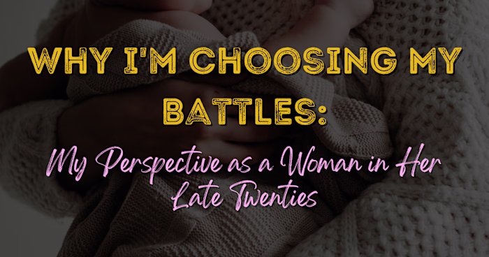 WHY I'M CHOOSING MY BATTLES: My Perspective as a woman in Her L…