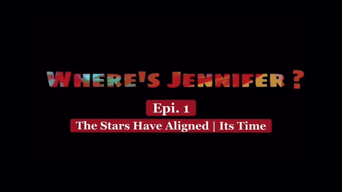 Where’s Jennifer ? Episode 1- The Stars Aligned: Its time - You…