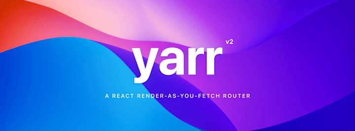 Cover image for Yarr - React Render-As-You-Fetch Router 