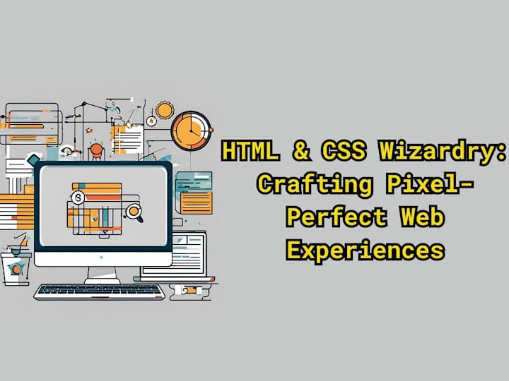 Cover image for HTML & CSS Wizardry: Crafting Pixel-Perfect Web Experiences