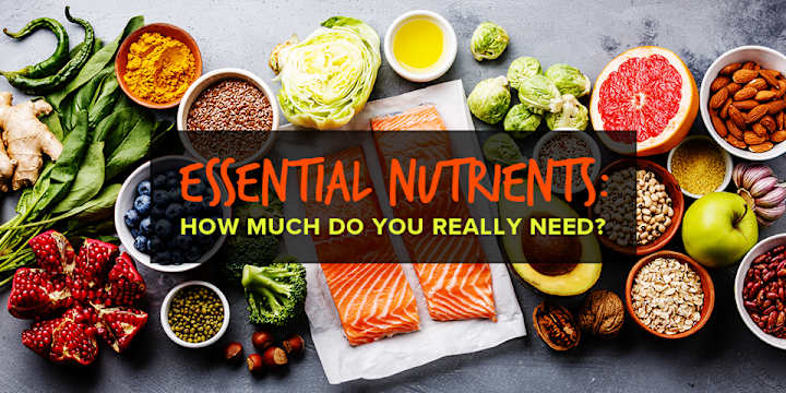 Cover image for Essential Nutrients: How Much Do You Really Need?