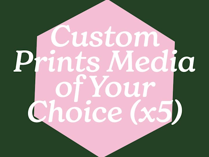 Cover image for Custom Prints Media of Your Choice (x5)