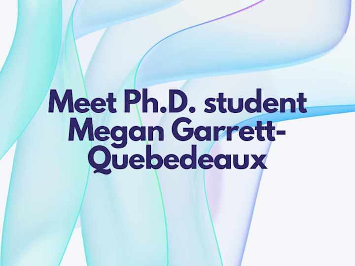 Cover image for Meet Ph.D. student Megan Garrett-Quebedeaux