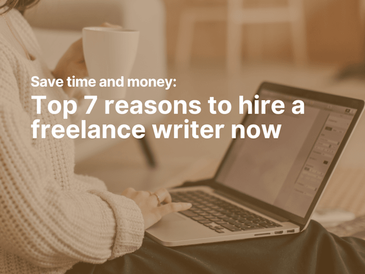 Cover image for Save time & money: Top 7 reasons to hire a freelance writer now