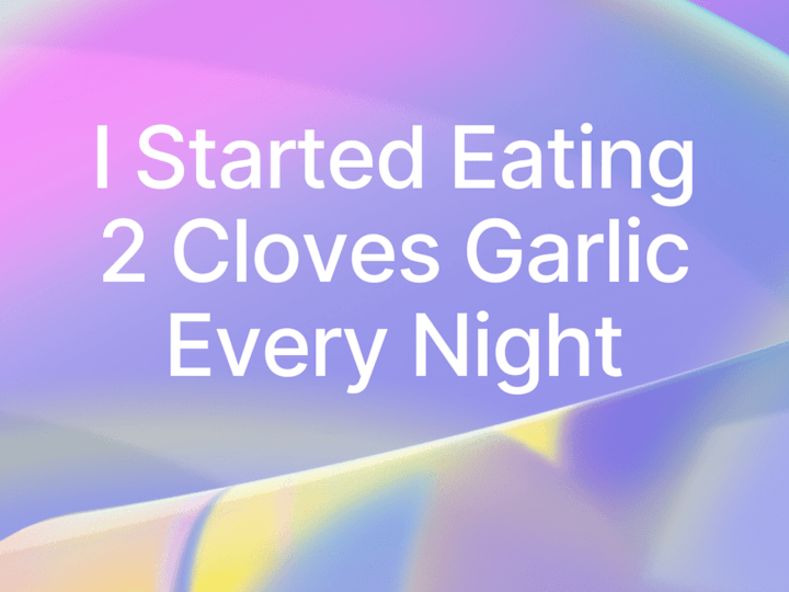 Cover image for I Started Eating 2 Cloves Garlic Every Night