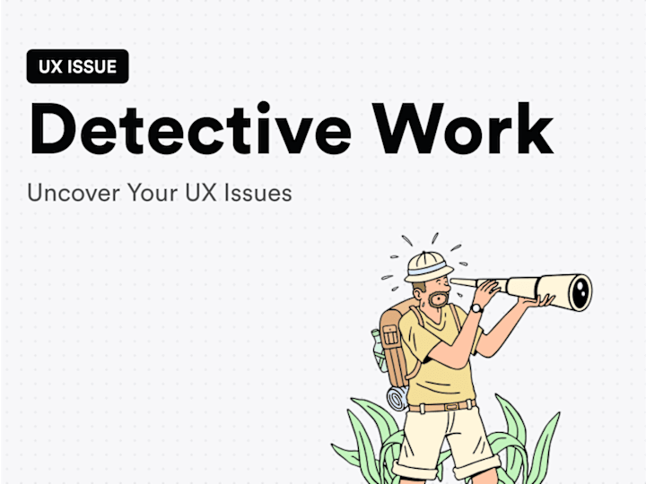 Cover image for 🔎 Detective Work: Uncover Your Products UX Issues 