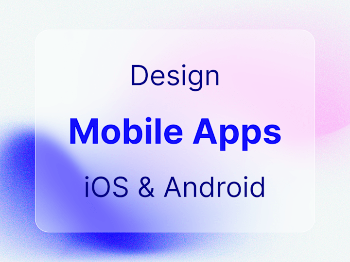 Cover image for Intuitive, User-First Mobile App Design for iOS & Android