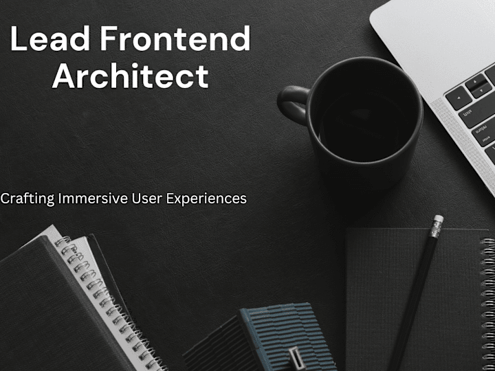 Cover image for Lead Frontend Architect: Crafting Immersive User Experiences