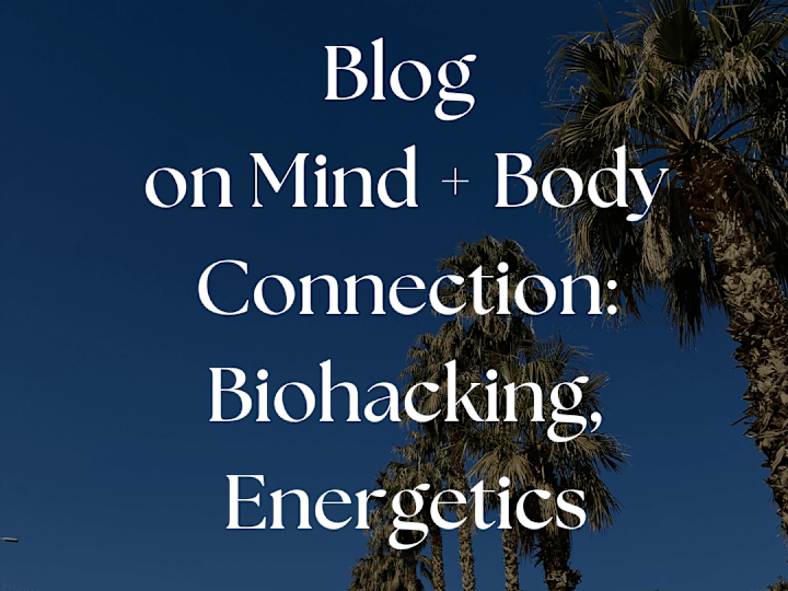 Cover image for (Blog) Mind + Body Connection: Biohacking, Energetics...