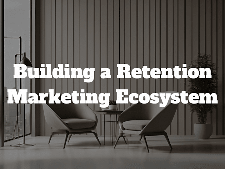 Cover image for Building a Retention Marketing Ecosystem