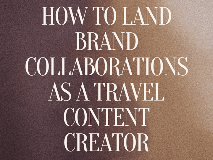 Cover image for HOW TO LAND BRAND COLLABORATIONS AS A TRAVEL CONTENT CREATOR