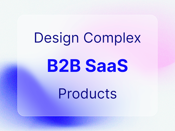 Cover image for UX Design for Complex B2B SaaS Platforms & Dashboards