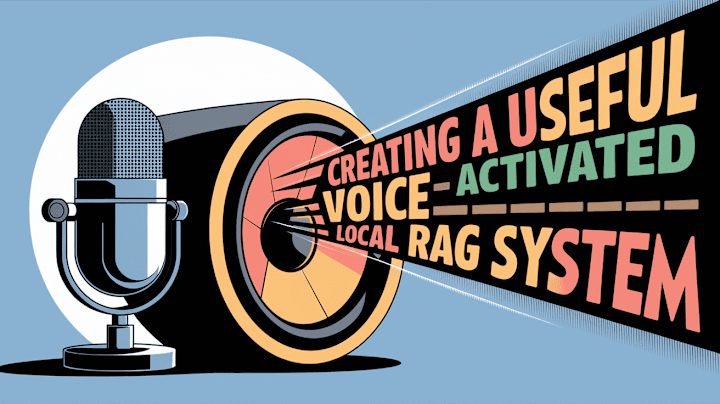 Cover image for Creating a Useful Voice-Activated Fully Local RAG System