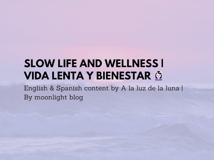 Cover image for Slow life and wellness | Vida lenta y bienestar (ENG & ESP)💆🏻‍