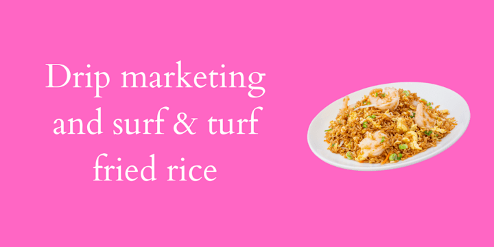 Cover image for Drip marketing and surf & turf fried rice