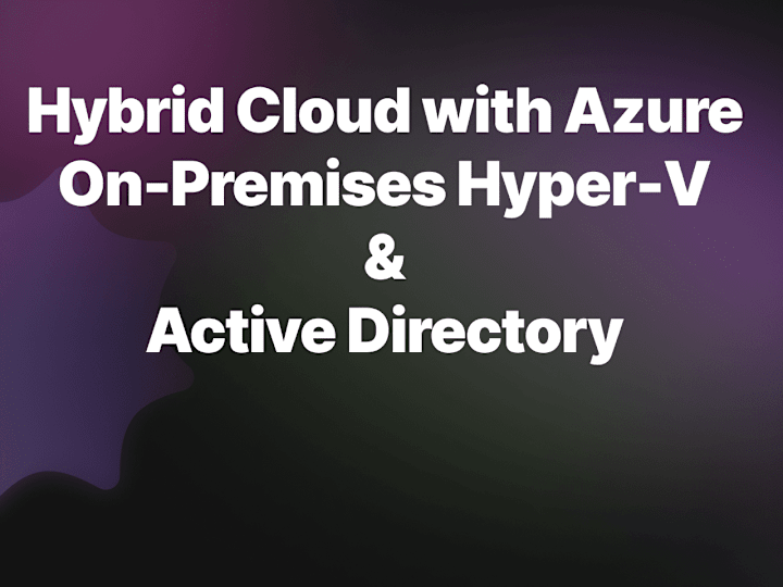 Cover image for Hybrid Cloud with Azure, On-Premises Hyper-V, & Active Directory