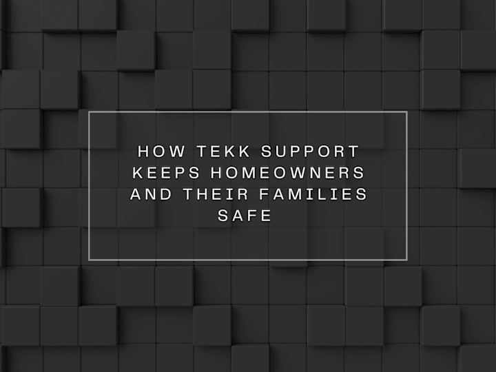 Cover image for How Tekk Support keeps Homeowners and their Families Safe