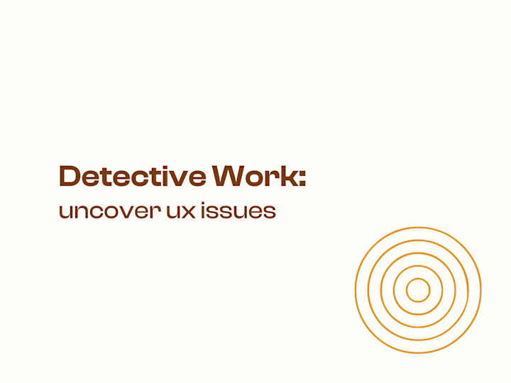 Cover image for 🔎 Detective Work: Uncover Your Products UX Issues