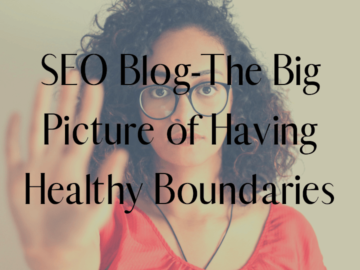 Cover image for SEO Blog: The Big Picture of Having Healthy Boundaries