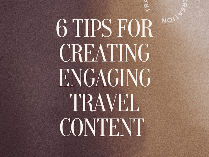 Cover image for 6 TIPS FOR CREATING ENGAGING TRAVEL CONTENT 