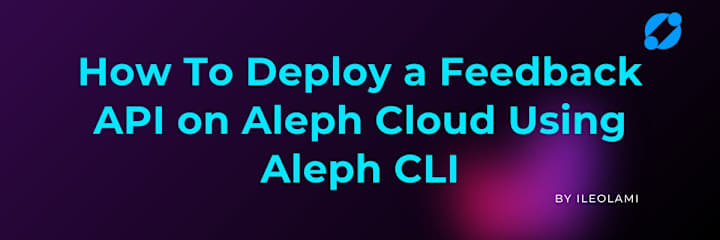 Cover image for Deploying a Feedback API on Aleph Cloud