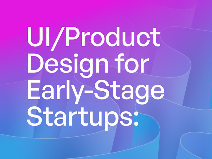 Cover image for UI/Product Design for Early-Stage Startups: Website & Apps