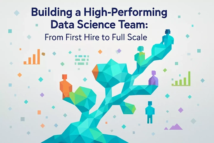 Cover image for Building a High-Performing Data Science Team: From First Hire to Full Scale