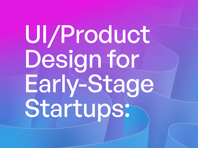 Cover image for UI/Product Design for Early-Stage Startups: Website & Apps