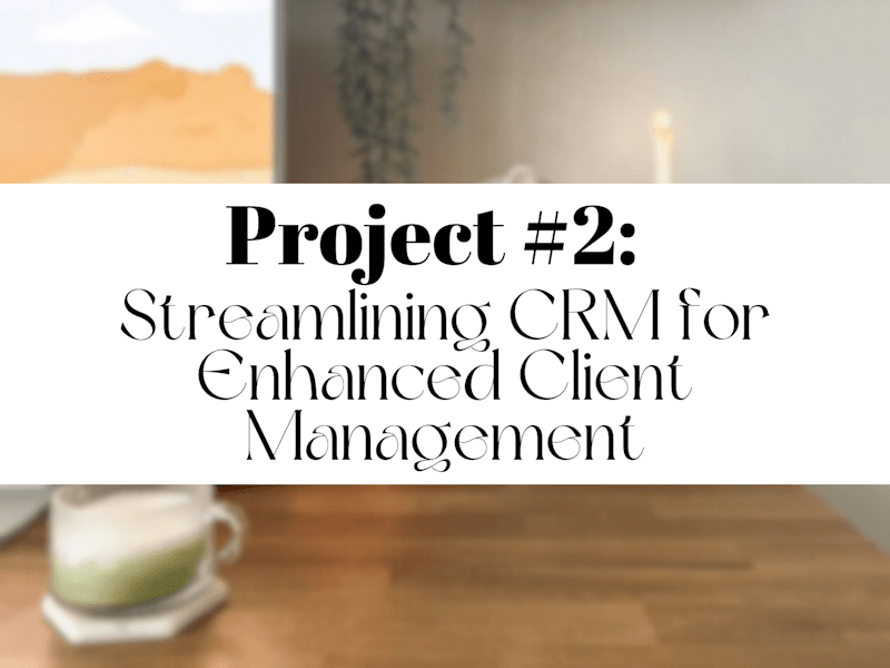 Cover image for Project #2: Streamlining CRM for Enhanced Client Management