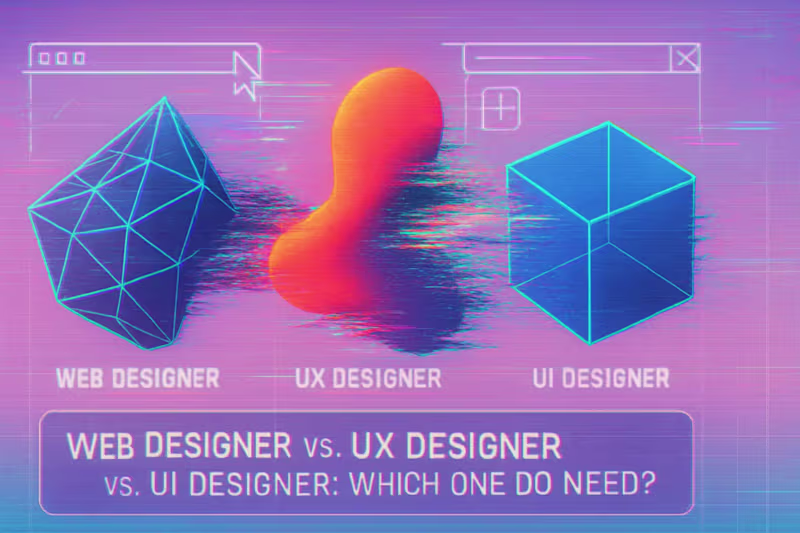 Cover image for Web Designer vs. UX Designer vs. UI Designer: Which One Do You Need?