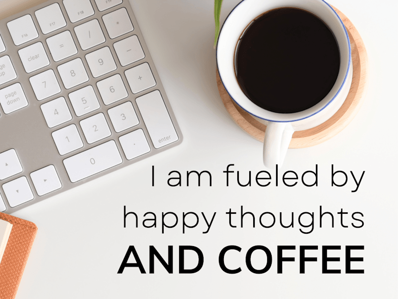 Cover image for I am Fueled by  Happy Thoughts And coffee.