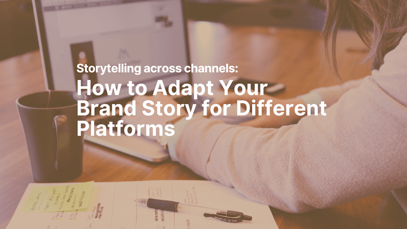 Cover image for How to Adapt Your Brand Story for Different Platforms