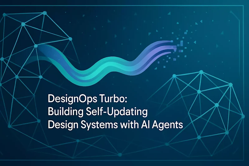 Cover image for DesignOps Turbo: Building Self-Updating Design Systems with AI Agents