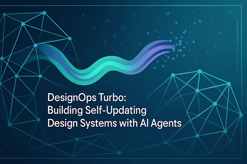 Cover image for DesignOps Turbo: Building Self-Updating Design Systems with AI Agents