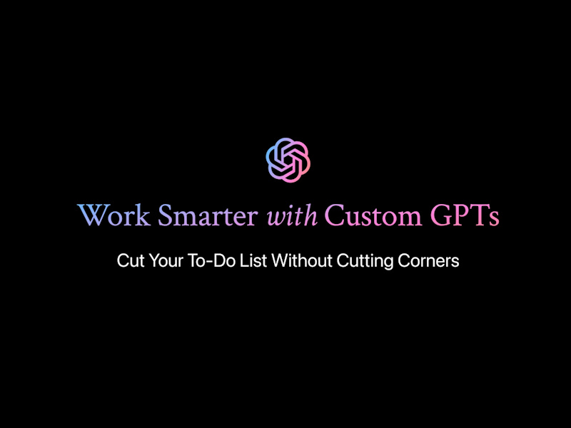 Cover image for Work Smarter with Custom GPTs