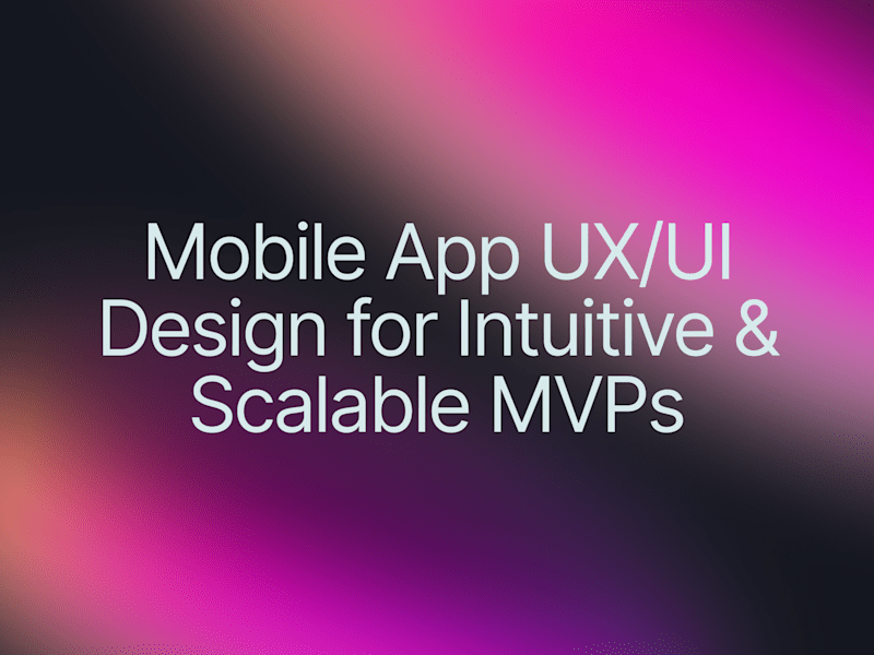 Cover image for Mobile App UX/UI Design for Intuitive & Scalable MVPs