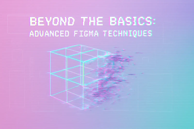 Cover image for Beyond the Basics: Advanced Figma Techniques (Auto Layout, Dev Mode, Variables)