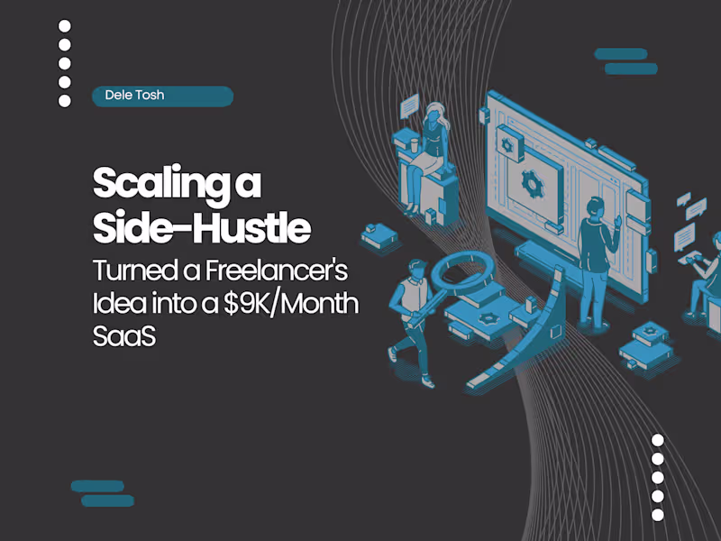 Cover image for Scaling a Side-Hustle: A Freelancer's Idea into a $9K/Month SaaS