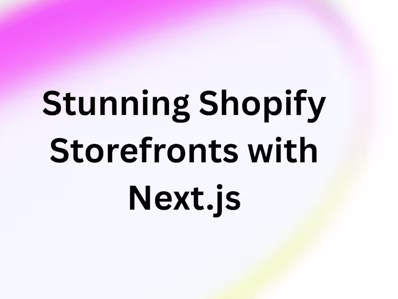 Cover image for Custom Headless Shopify Storefronts with Next.js