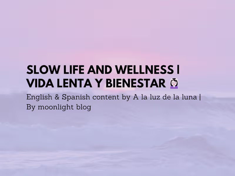 Cover image for Slow life and wellness | Vida lenta y bienestar (ENG & ESP)💆🏻‍