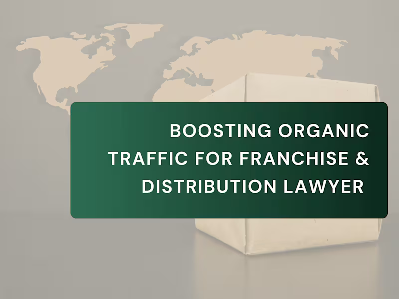 Cover image for Boosting Organic Traffic for Franchise & Distribution Lawyer 